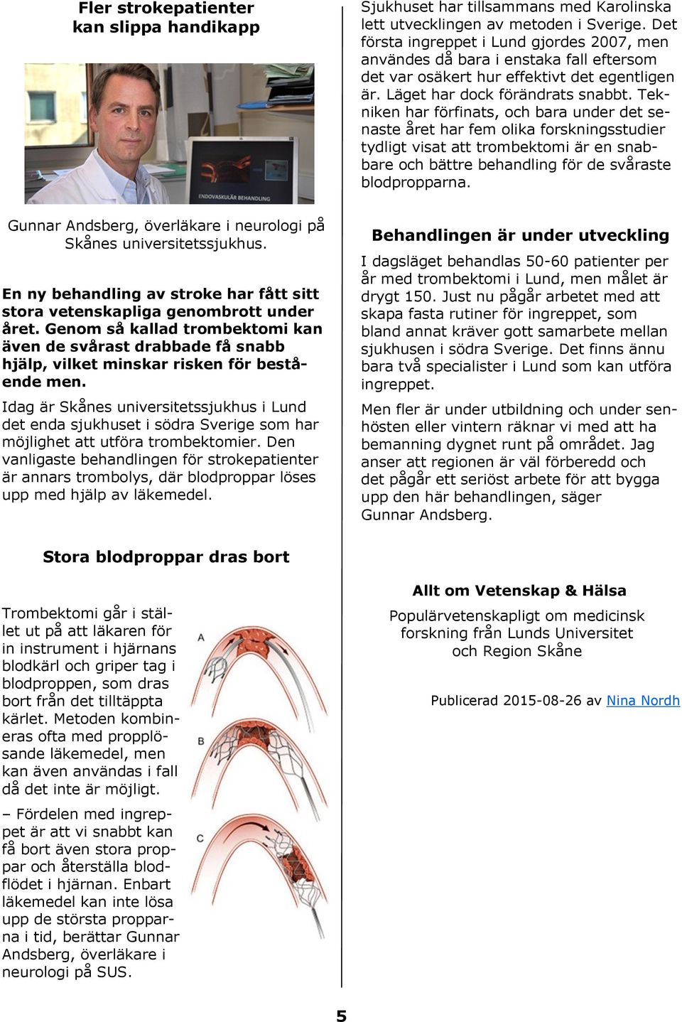 Tekniken har förfinats, och bara under det senaste året har fem olika forskningsstudier tydligt visat att trombektomi är en snabbare och bättre behandling för de svåraste blodpropparna.