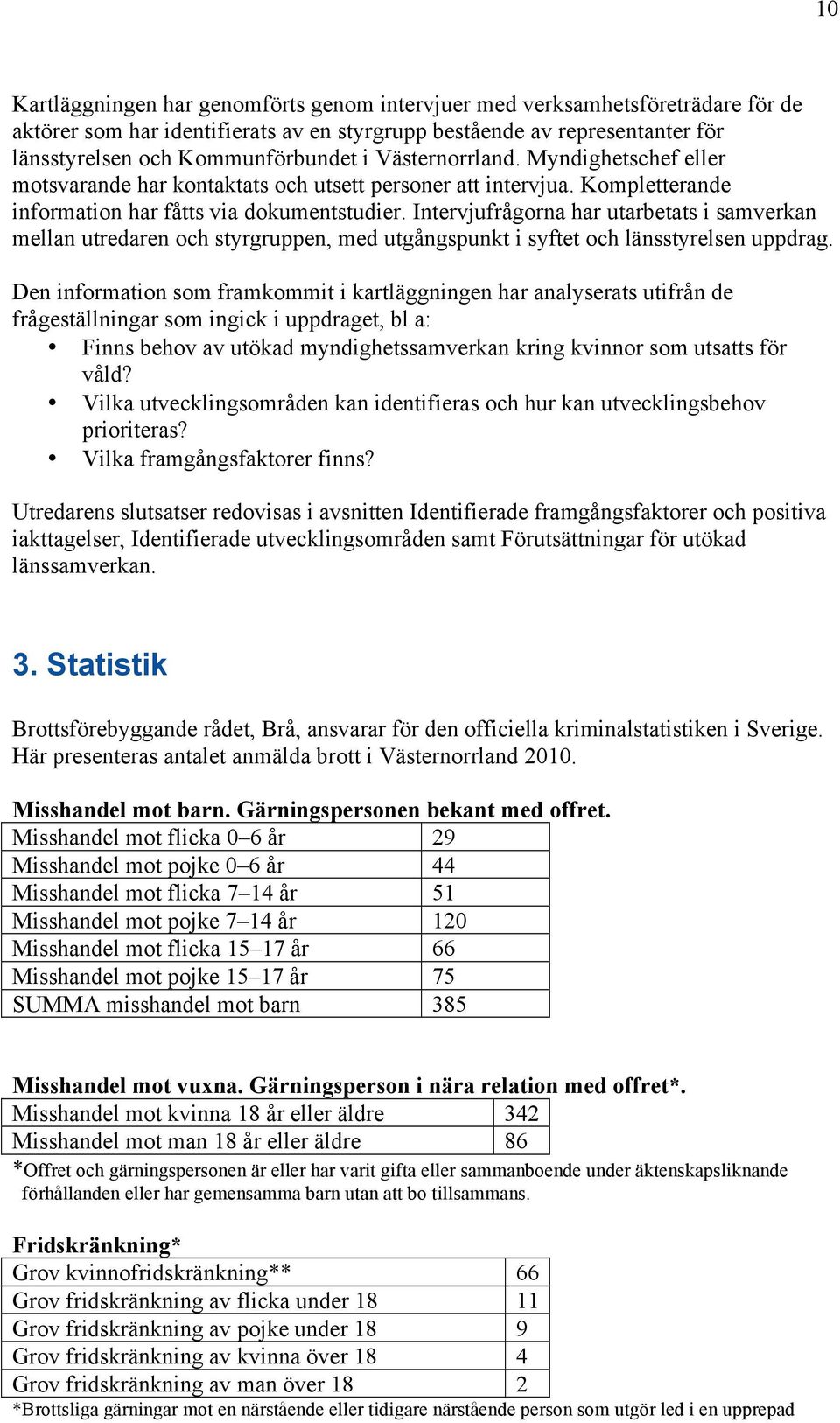 Intervjufrågorna har utarbetats i samverkan mellan utredaren och styrgruppen, med utgångspunkt i syftet och länsstyrelsen uppdrag.