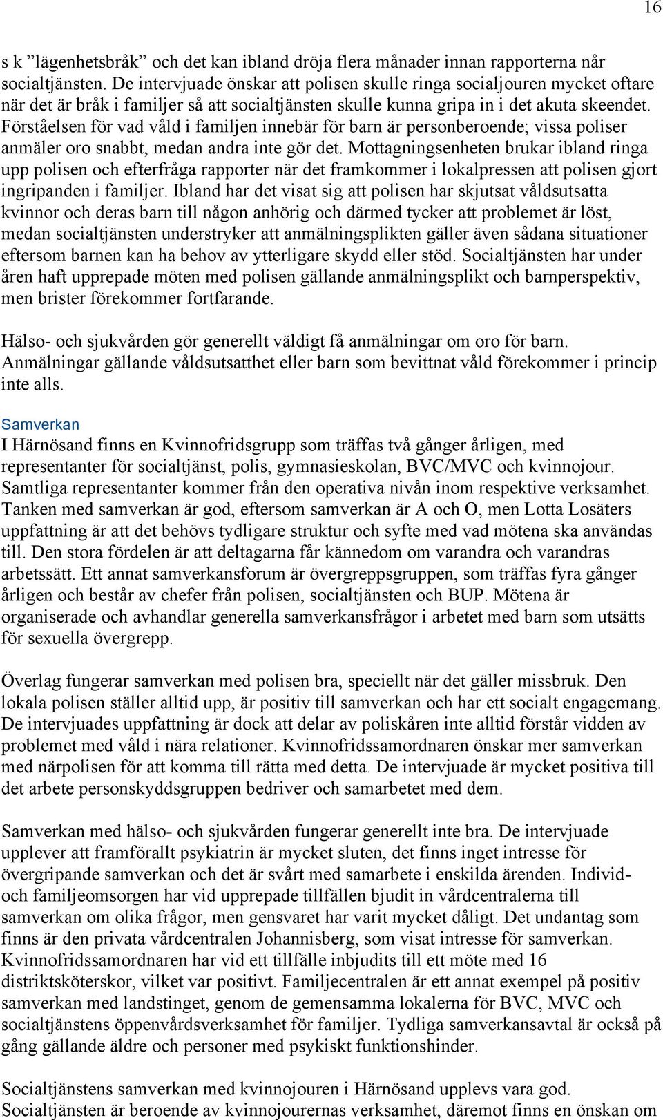 Förståelsen för vad våld i familjen innebär för barn är personberoende; vissa poliser anmäler oro snabbt, medan andra inte gör det.