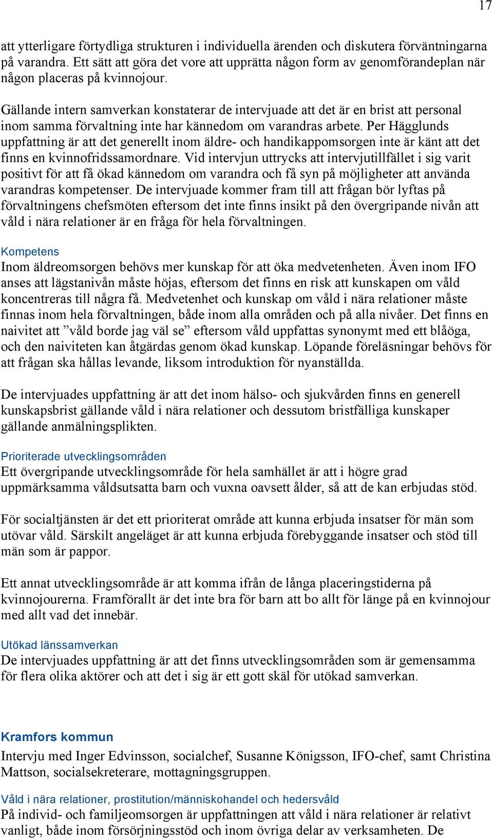 Gällande intern samverkan konstaterar de intervjuade att det är en brist att personal inom samma förvaltning inte har kännedom om varandras arbete.