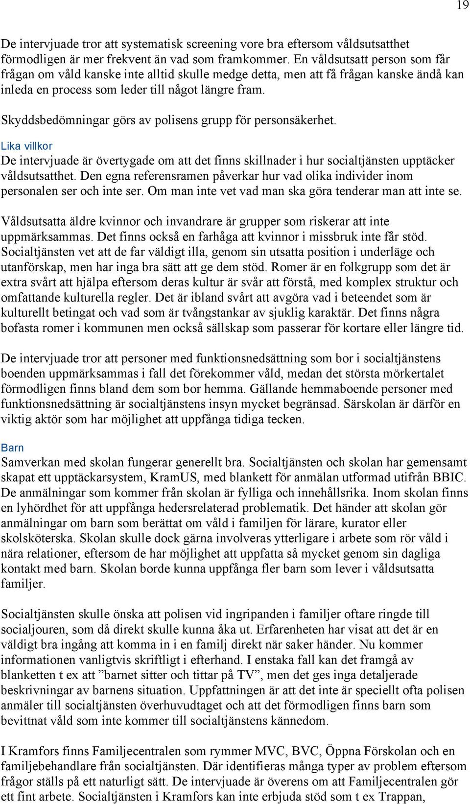 Skyddsbedömningar görs av polisens grupp för personsäkerhet. Lika villkor De intervjuade är övertygade om att det finns skillnader i hur socialtjänsten upptäcker våldsutsatthet.