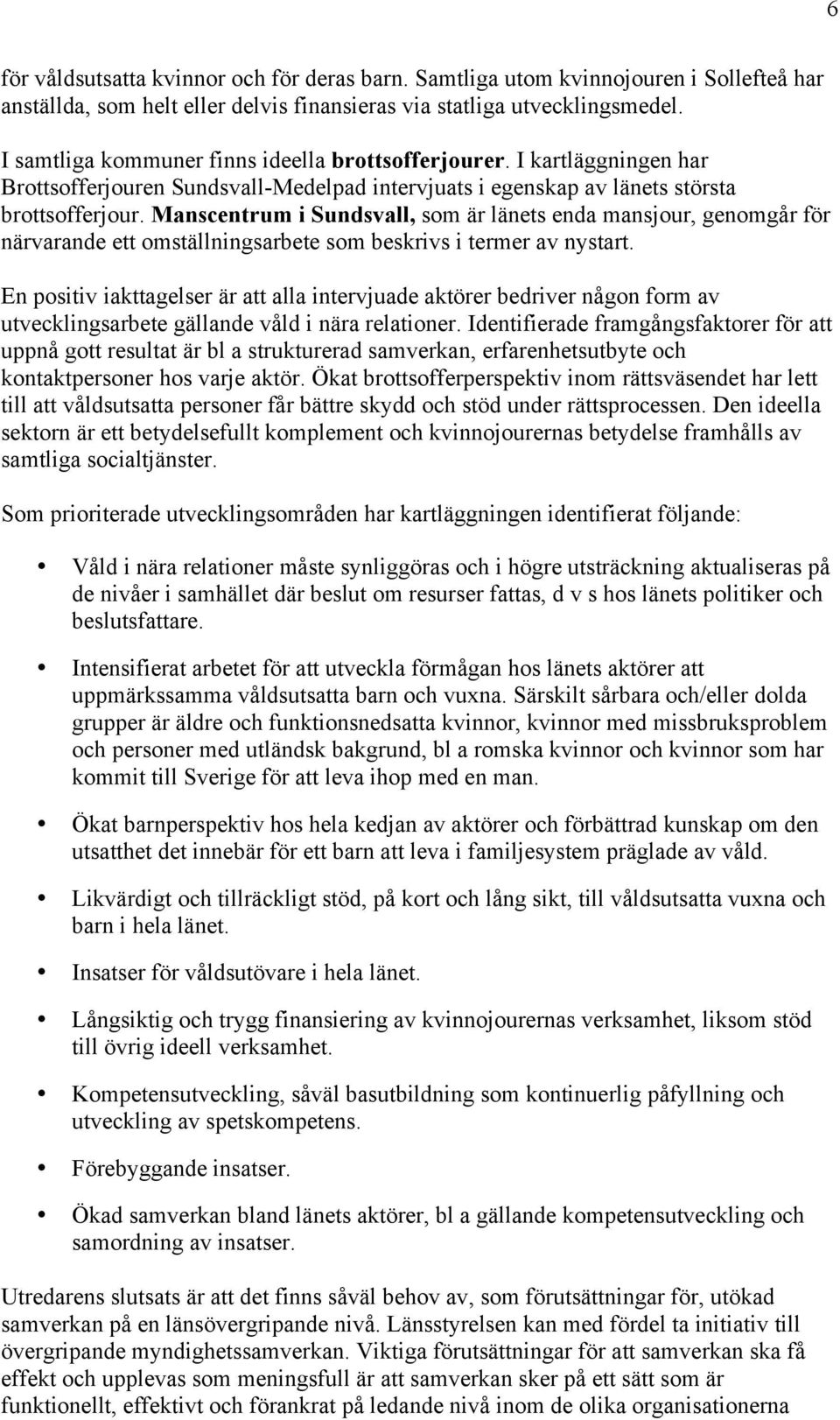 Manscentrum i Sundsvall, som är länets enda mansjour, genomgår för närvarande ett omställningsarbete som beskrivs i termer av nystart.