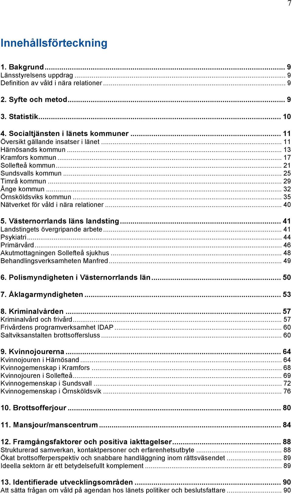 .. 35 Nätverket för våld i nära relationer... 40 5. Västernorrlands läns landsting... 41 Landstingets övergripande arbete... 41 Psykiatri... 44 Primärvård... 46 Akutmottagningen Sollefteå sjukhus.