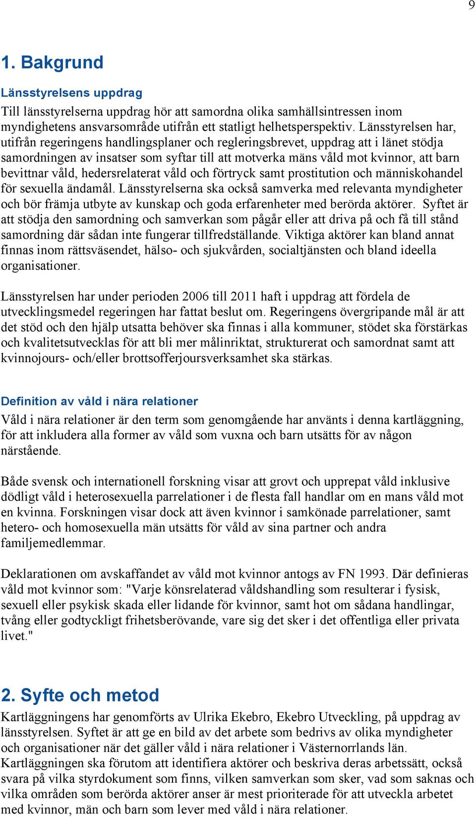 våld, hedersrelaterat våld och förtryck samt prostitution och människohandel för sexuella ändamål.