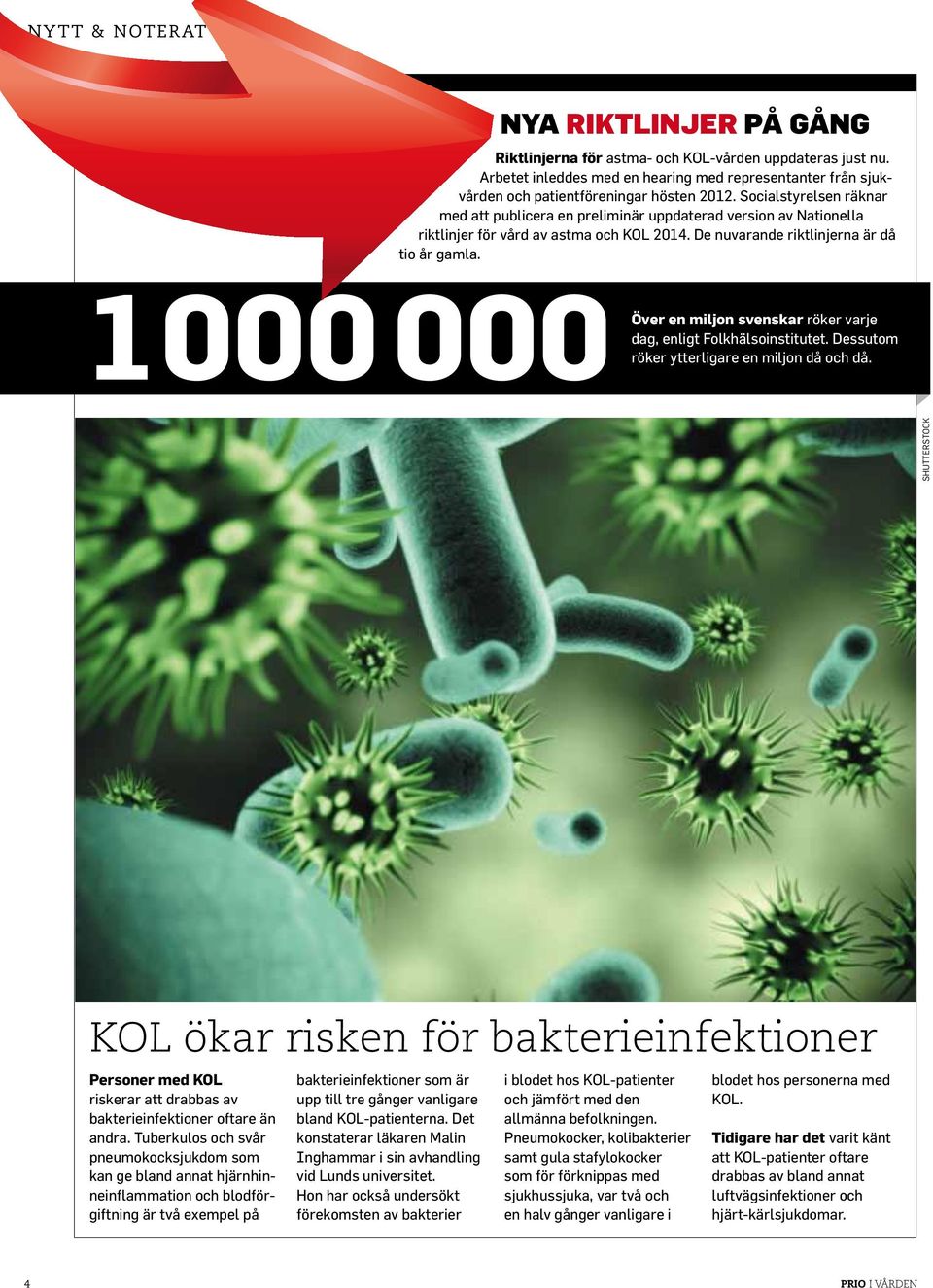 1 000 000 Över en miljon svenskar röker varje dag, enligt Folkhälsoinstitutet. Dessutom röker ytterligare en miljon då och då.