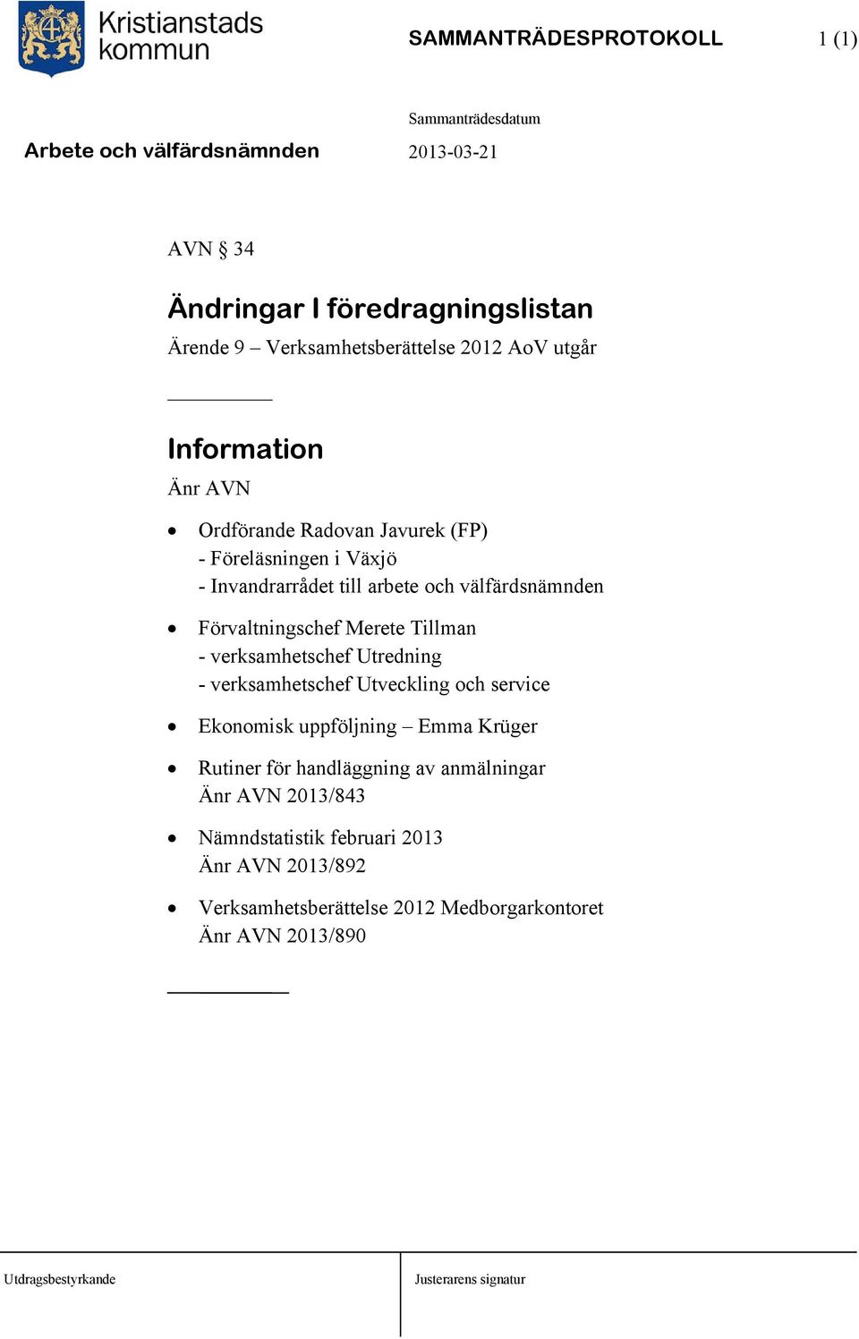 Tillman - verksamhetschef Utredning - verksamhetschef Utveckling och service Ekonomisk uppföljning Emma Krüger Rutiner för