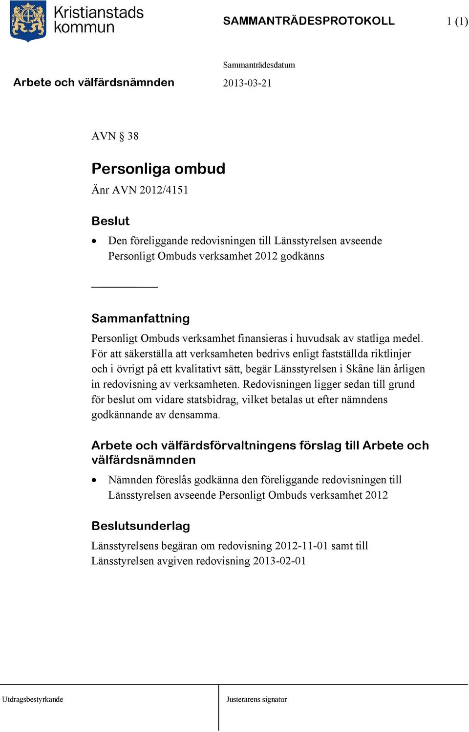 För att säkerställa att verksamheten bedrivs enligt fastställda riktlinjer och i övrigt på ett kvalitativt sätt, begär Länsstyrelsen i Skåne län årligen in redovisning av verksamheten.