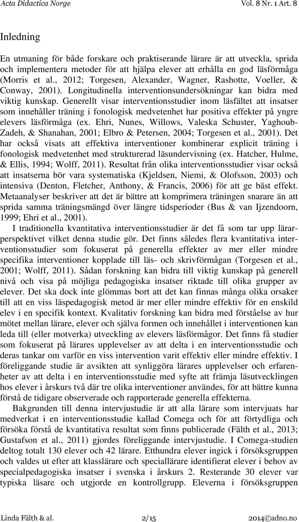 Generellt visar interventionsstudier inom läsfältet att insatser som innehåller träning i fonologisk medvetenhet har positiva effekter på yngre elevers läsförmåga (ex.