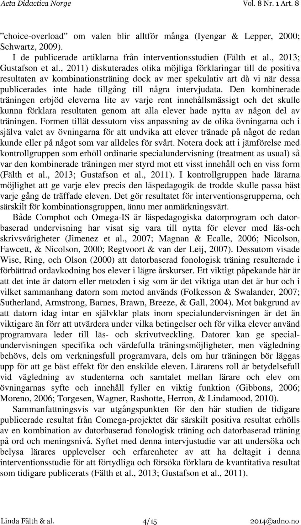 Den kombinerade träningen erbjöd eleverna lite av varje rent innehållsmässigt och det skulle kunna förklara resultaten genom att alla elever hade nytta av någon del av träningen.