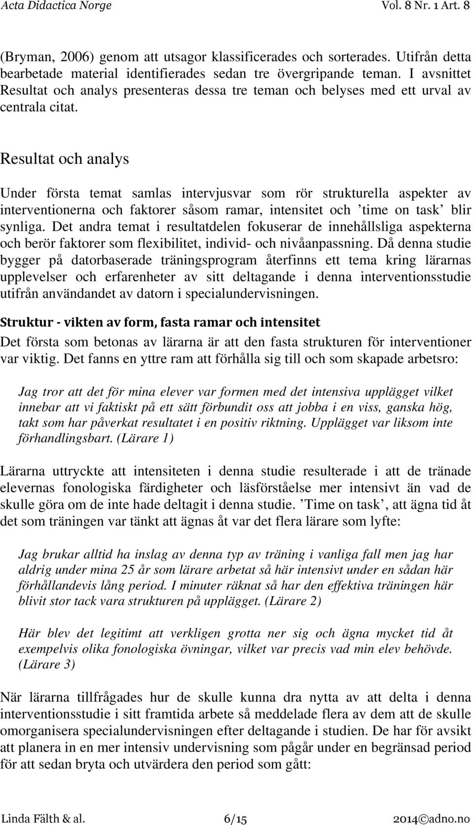 Resultat och analys Under första temat samlas intervjusvar som rör strukturella aspekter av interventionerna och faktorer såsom ramar, intensitet och time on task blir synliga.