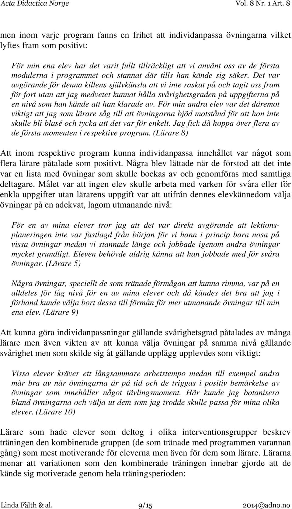 Det var avgörande för denna killens självkänsla att vi inte raskat på och tagit oss fram för fort utan att jag medvetet kunnat hålla svårighetsgraden på uppgifterna på en nivå som han kände att han