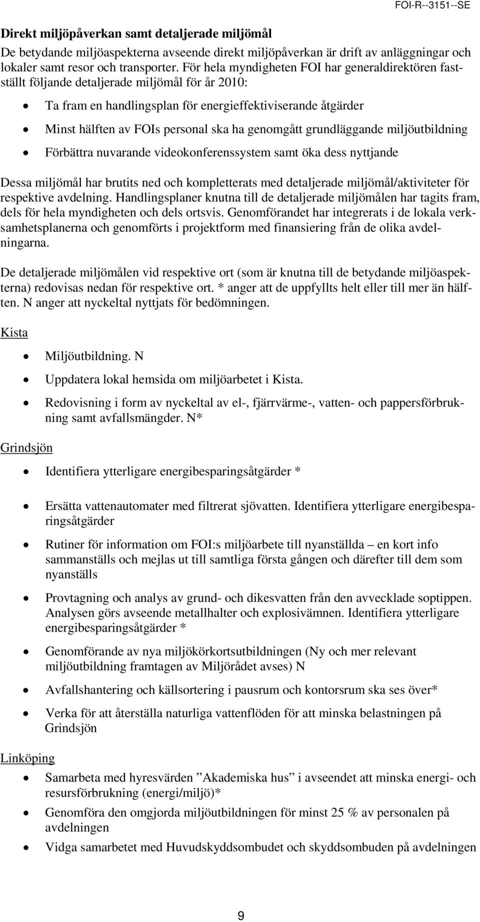 genomgått grundläggande miljöutbildning Förbättra nuvarande videokonferenssystem samt öka dess nyttjande Dessa miljömål har brutits ned och kompletterats med detaljerade miljömål/aktiviteter för