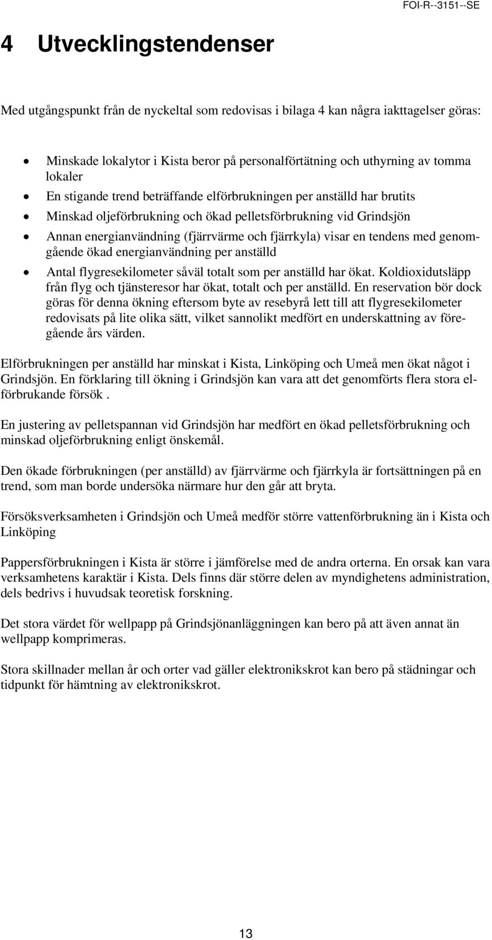 tendens med genomgående ökad energianvändning per anställd Antal flygresekilometer såväl totalt som per anställd har ökat.