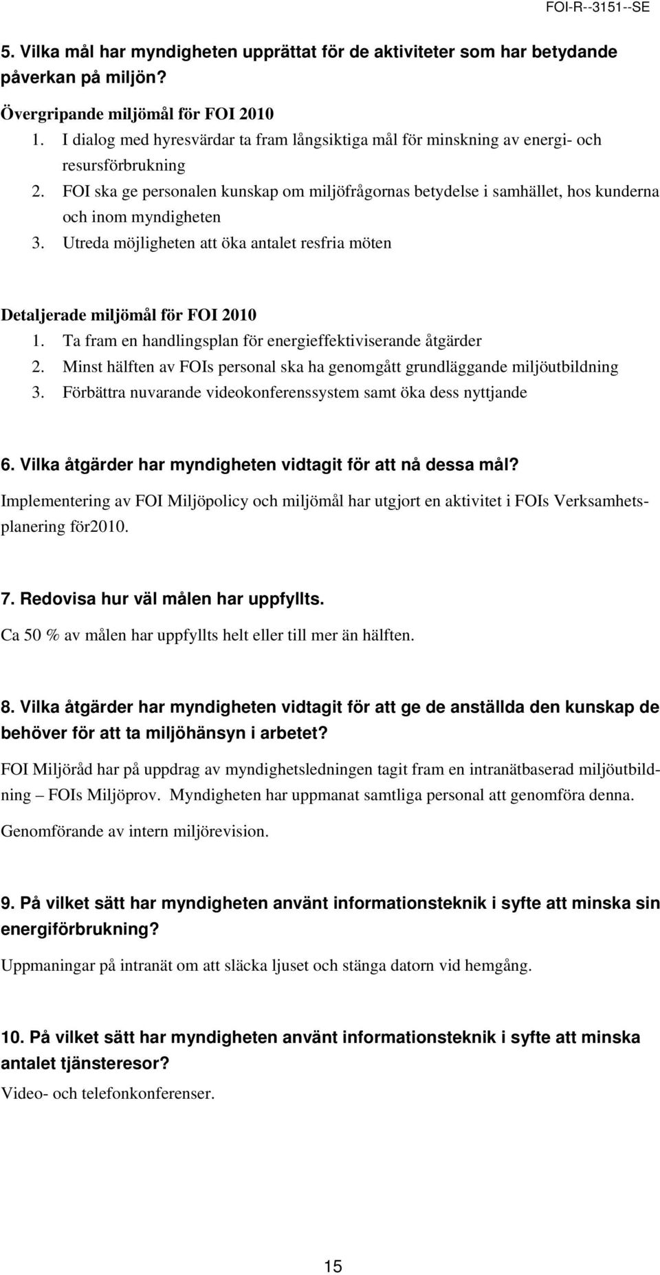 FOI ska ge personalen kunskap om miljöfrågornas betydelse i samhället, hos kunderna och inom myndigheten 3. Utreda möjligheten att öka antalet resfria möten Detaljerade miljömål för FOI 2010 1.