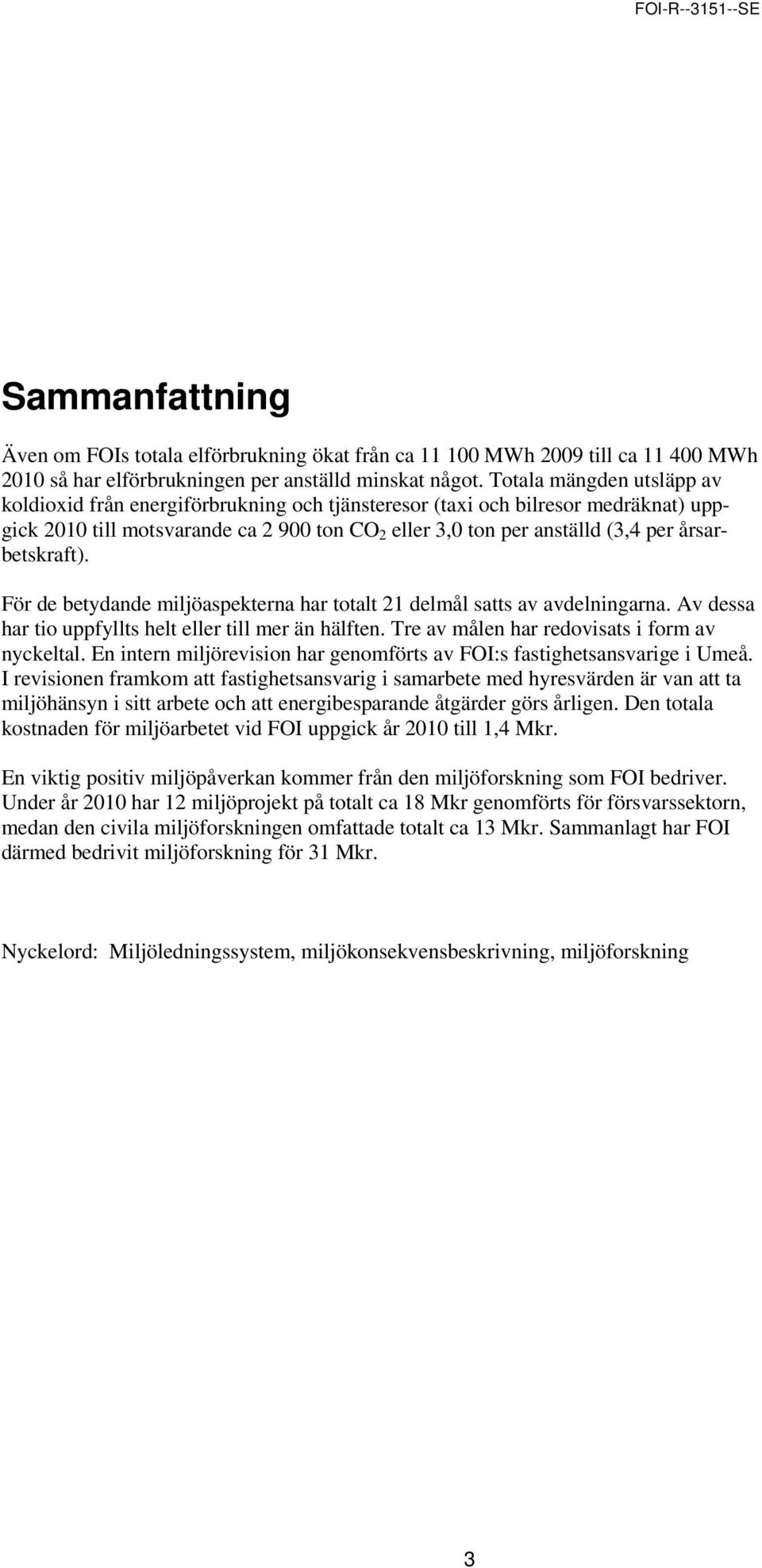 årsarbetskraft). För de betydande miljöaspekterna har totalt 21 delmål satts av avdelningarna. Av dessa har tio uppfyllts helt eller till mer än hälften.