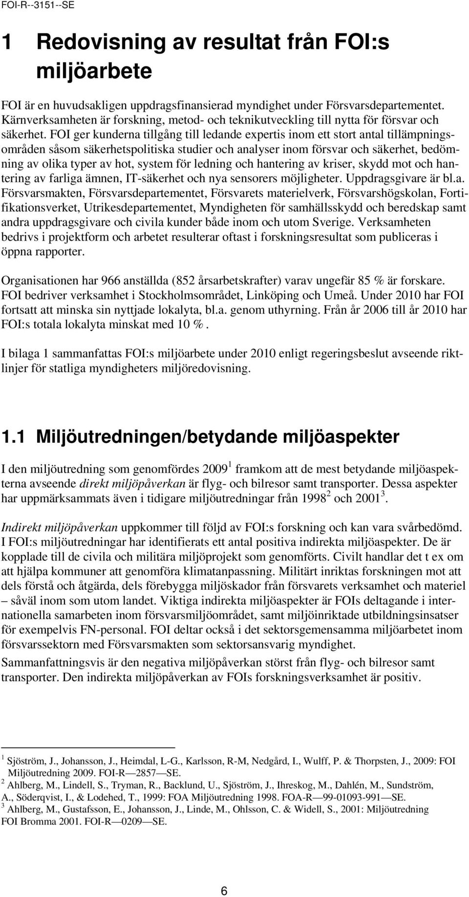 FOI ger kunderna tillgång till ledande expertis inom ett stort antal tillämpningsområden såsom säkerhetspolitiska studier och analyser inom försvar och säkerhet, bedömning av olika typer av hot,