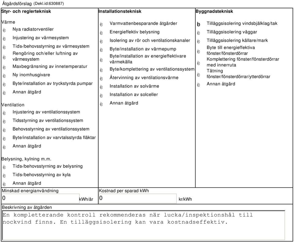 värmesystem Maxbegränsning av innetemperatur Ny inomhusgivare Byte/installation av tryckstyrda pumpar Ventilation Injustering av ventilationssystem Tidsstyrning av ventilationssystem Behovsstyrning