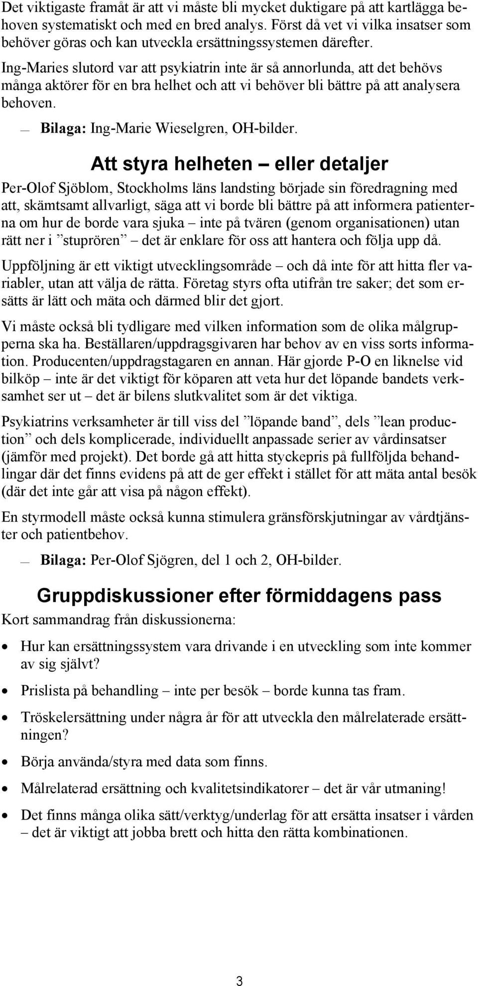 Ing-Maries slutord var att psykiatrin inte är så annorlunda, att det behövs många aktörer för en bra helhet och att vi behöver bli bättre på att analysera behoven.