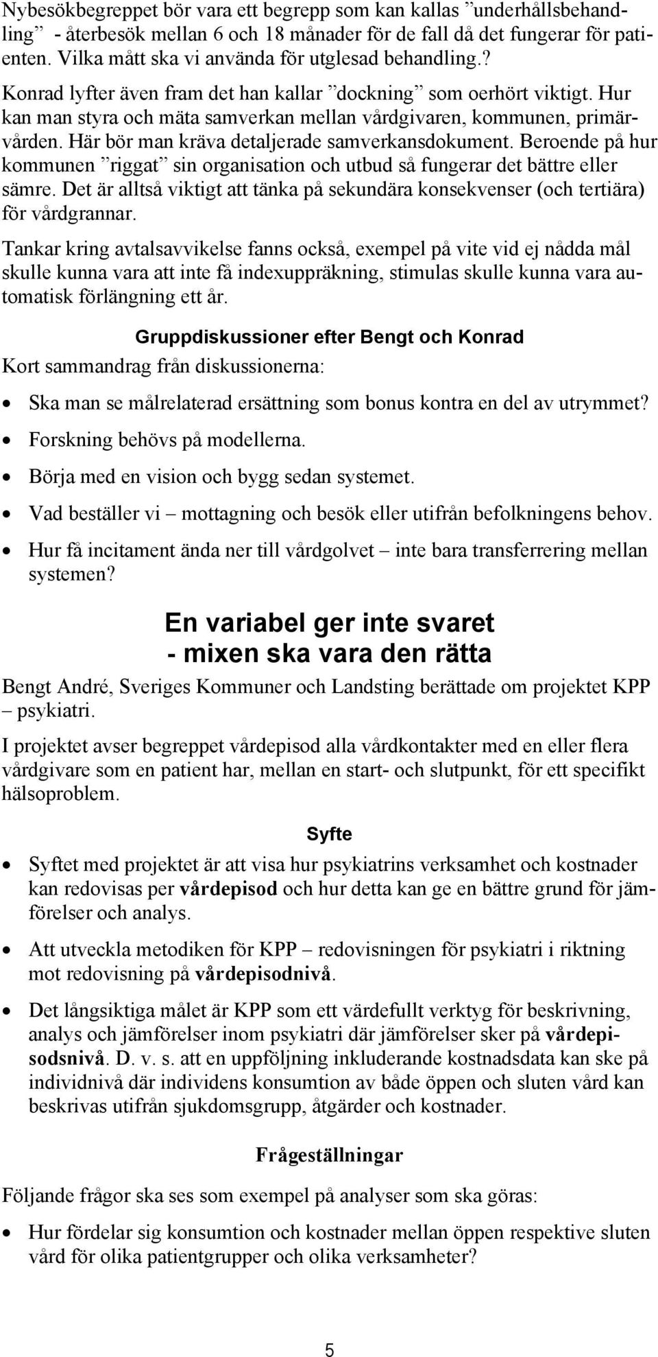 Hur kan man styra och mäta samverkan mellan vårdgivaren, kommunen, primärvården. Här bör man kräva detaljerade samverkansdokument.