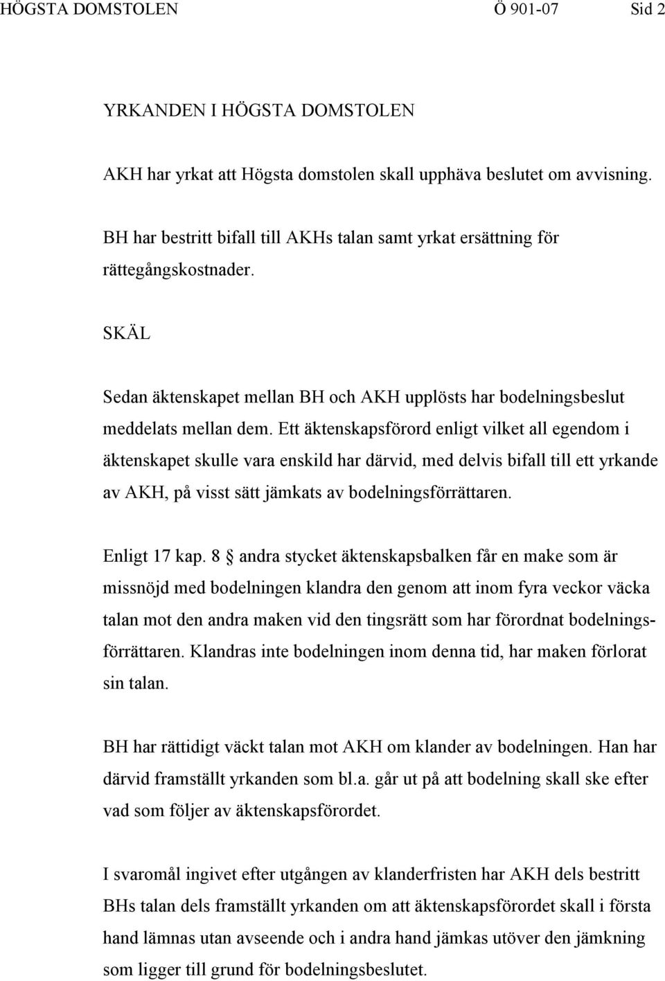 Ett äktenskapsförord enligt vilket all egendom i äktenskapet skulle vara enskild har därvid, med delvis bifall till ett yrkande av AKH, på visst sätt jämkats av bodelningsförrättaren. Enligt 17 kap.