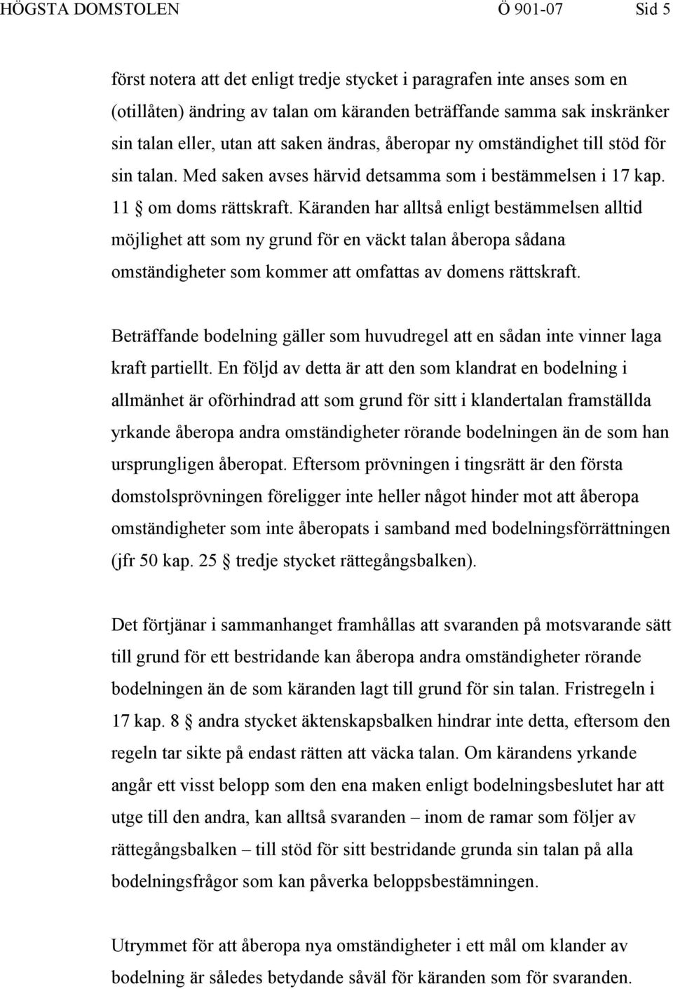 Käranden har alltså enligt bestämmelsen alltid möjlighet att som ny grund för en väckt talan åberopa sådana omständigheter som kommer att omfattas av domens rättskraft.