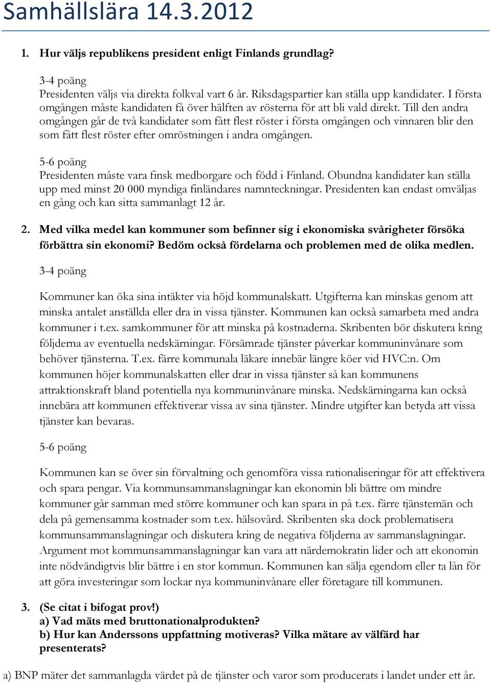 Till den andra omgången går de två kandidater som fått flest röster i första omgången och vinnaren blir den som fått flest röster efter omröstningen i andra omgången.