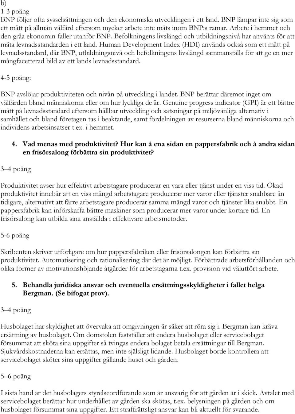 Human Development Index (HDI) används också som ett mått på levnadsstandard, där BNP, utbildningsnivå och befolkningens livslängd sammanställs för att ge en mer mångfacetterad bild av ett lands