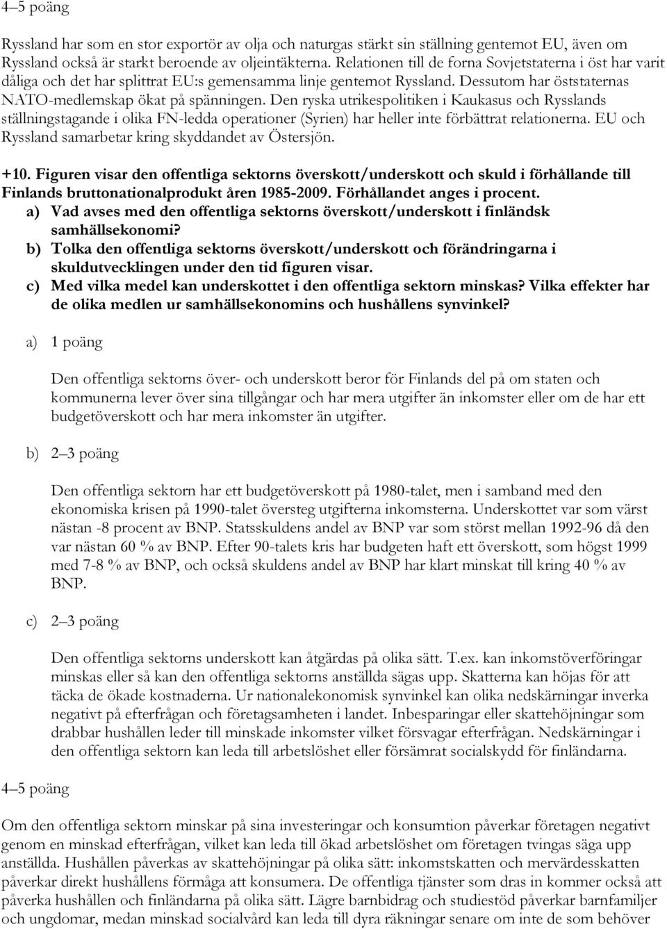 Den ryska utrikespolitiken i Kaukasus och Rysslands ställningstagande i olika FN-ledda operationer (Syrien) har heller inte förbättrat relationerna.