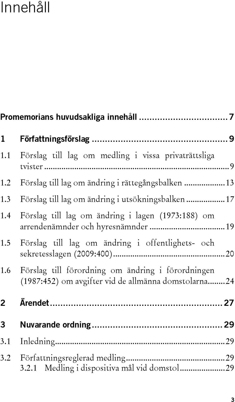 5 Förslag till lag om ändring i offentlighets- och sekretesslagen (2009:400)...20 1.