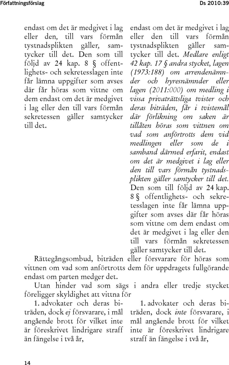 17 andra stycket, lagen (1973:188) om arrendenämnder får lämna uppgifter som avses och hyresnämnder eller där får höras som vittne om lagen (2011:000) om medling i dem endast om det är medgivet i lag