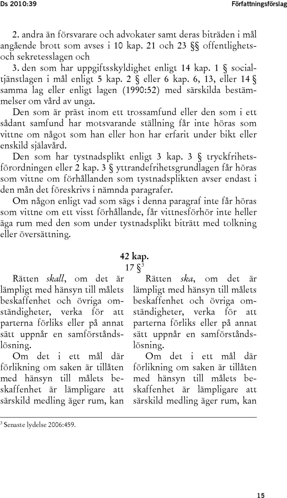 Den som är präst inom ett trossamfund eller den som i ett sådant samfund har motsvarande ställning får inte höras som vittne om något som han eller hon har erfarit under bikt eller enskild själavård.