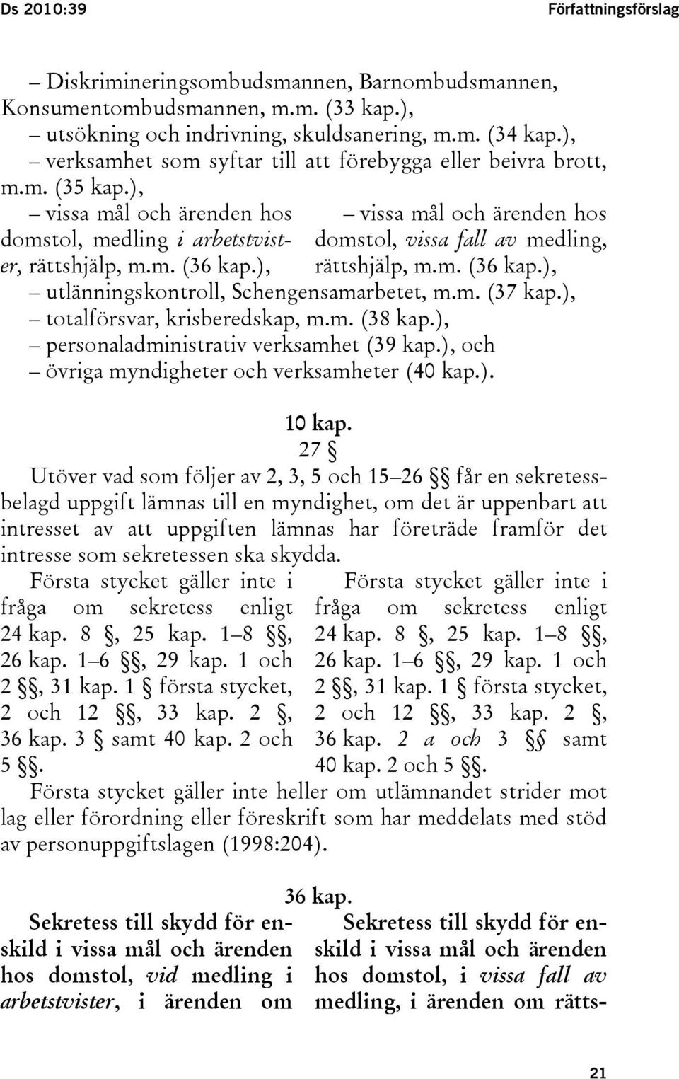 ), vissa mål och ärenden hos domstol, vissa fall av medling, rättshjälp, m.m. (36 kap.), utlänningskontroll, Schengensamarbetet, m.m. (37 kap.), totalförsvar, krisberedskap, m.m. (38 kap.