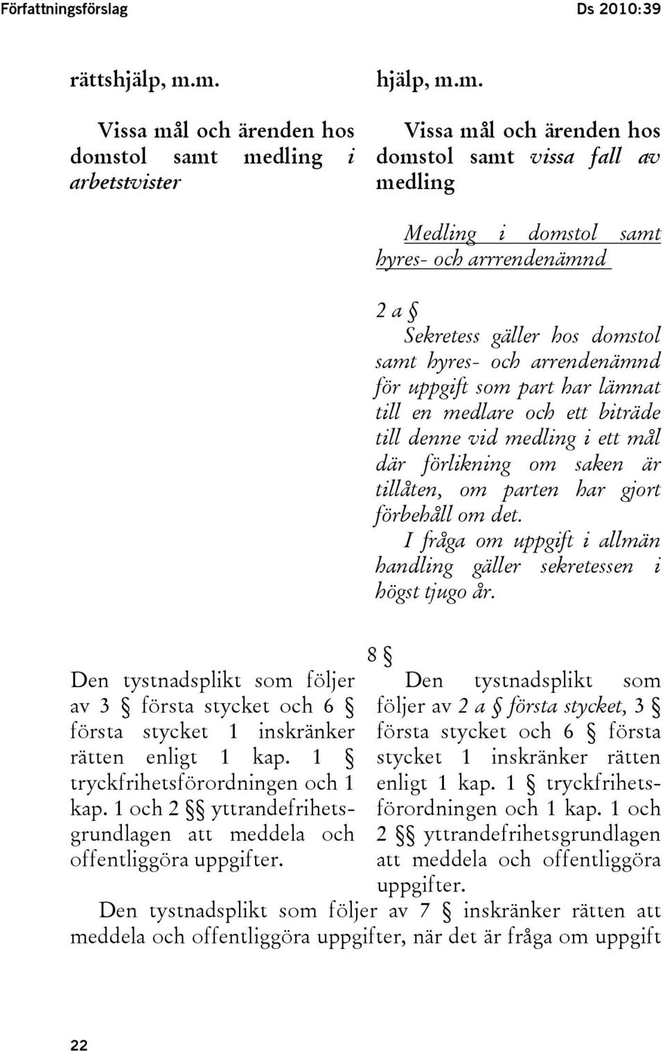 Sekretess gäller hos domstol samt hyres- och arrendenämnd för uppgift som part har lämnat till en medlare och ett biträde till denne vid medling i ett mål där förlikning om saken är tillåten, om