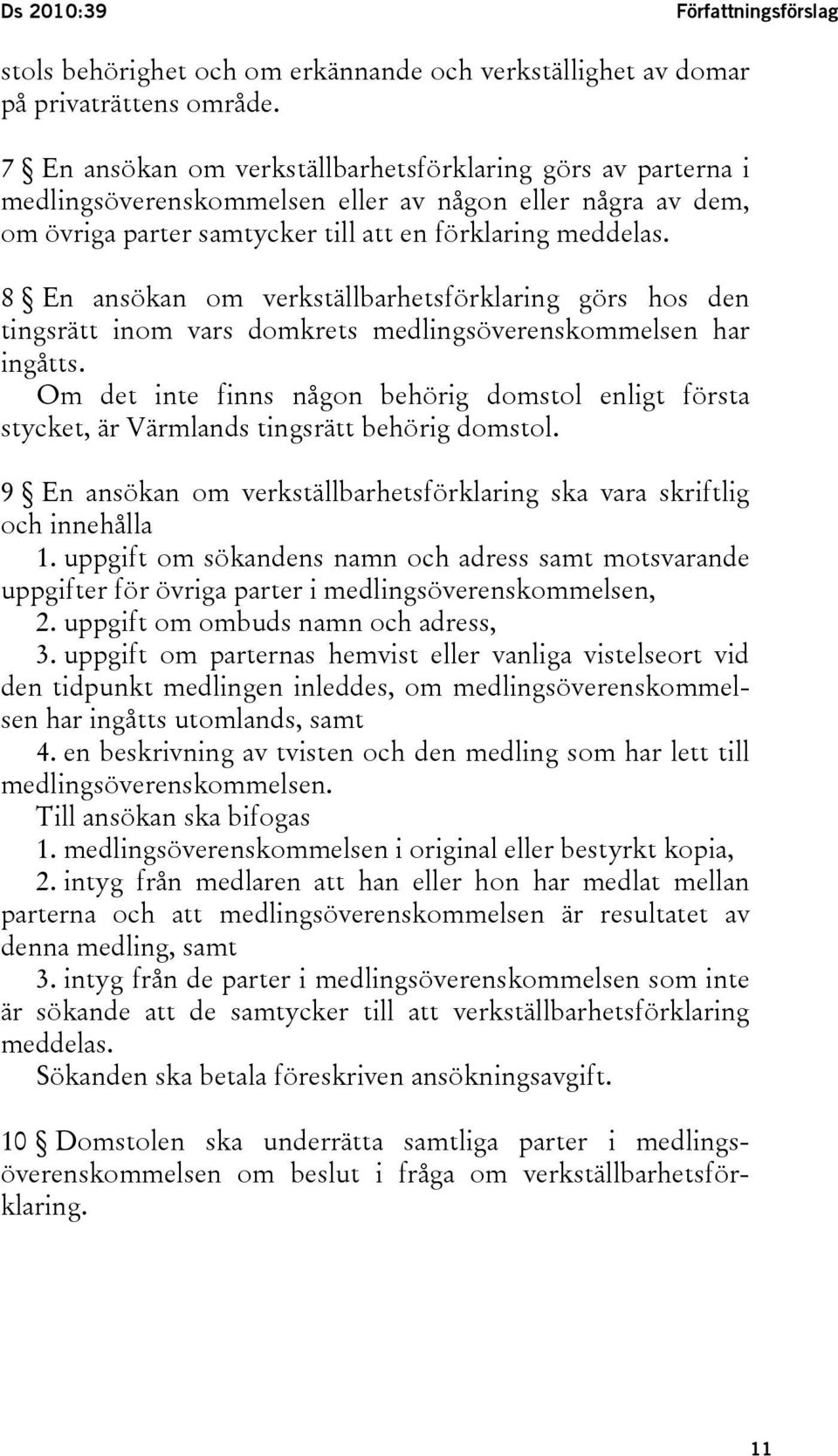 8 En ansökan om verkställbarhetsförklaring görs hos den tingsrätt inom vars domkrets medlingsöverenskommelsen har ingåtts.