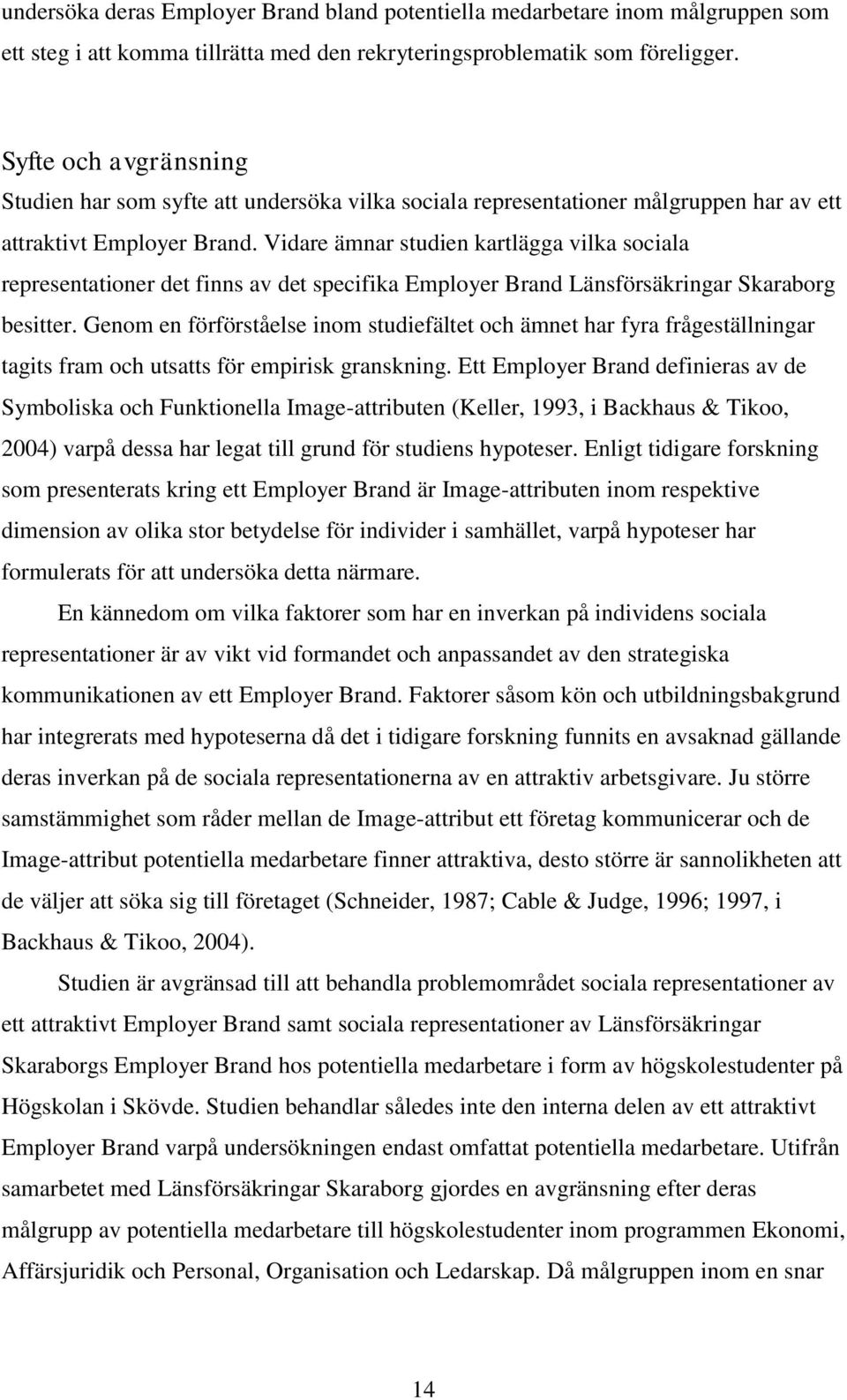 Vidare ämnar studien kartlägga vilka sociala representationer det finns av det specifika Employer Brand Länsförsäkringar Skaraborg besitter.