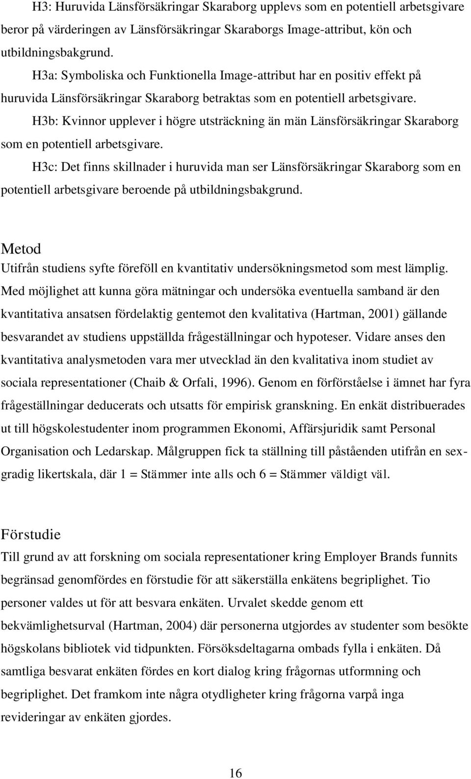 H3b: Kvinnor upplever i högre utsträckning än män Länsförsäkringar Skaraborg som en potentiell arbetsgivare.