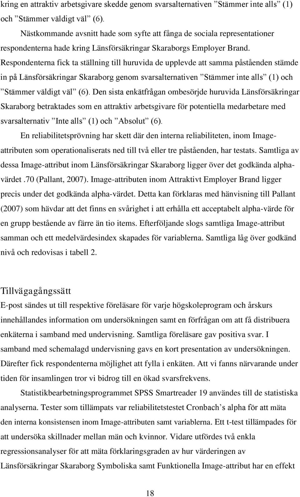 Respondenterna fick ta ställning till huruvida de upplevde att samma påståenden stämde in på Länsförsäkringar Skaraborg genom svarsalternativen Stämmer inte alls (1) och Stämmer väldigt väl (6).