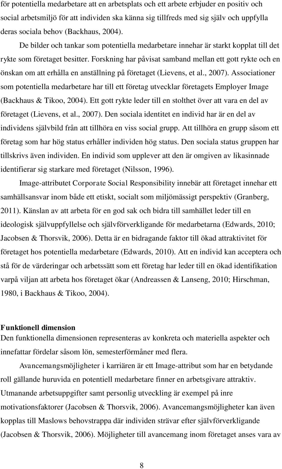 Forskning har påvisat samband mellan ett gott rykte och en önskan om att erhålla en anställning på företaget (Lievens, et al., 2007).