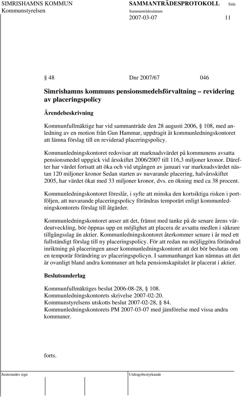 Kommunledningskontoret redovisar att marknadsvärdet på kommunens avsatta pensionsmedel uppgick vid årsskiftet 2006/2007 till 116,3 miljoner kronor.