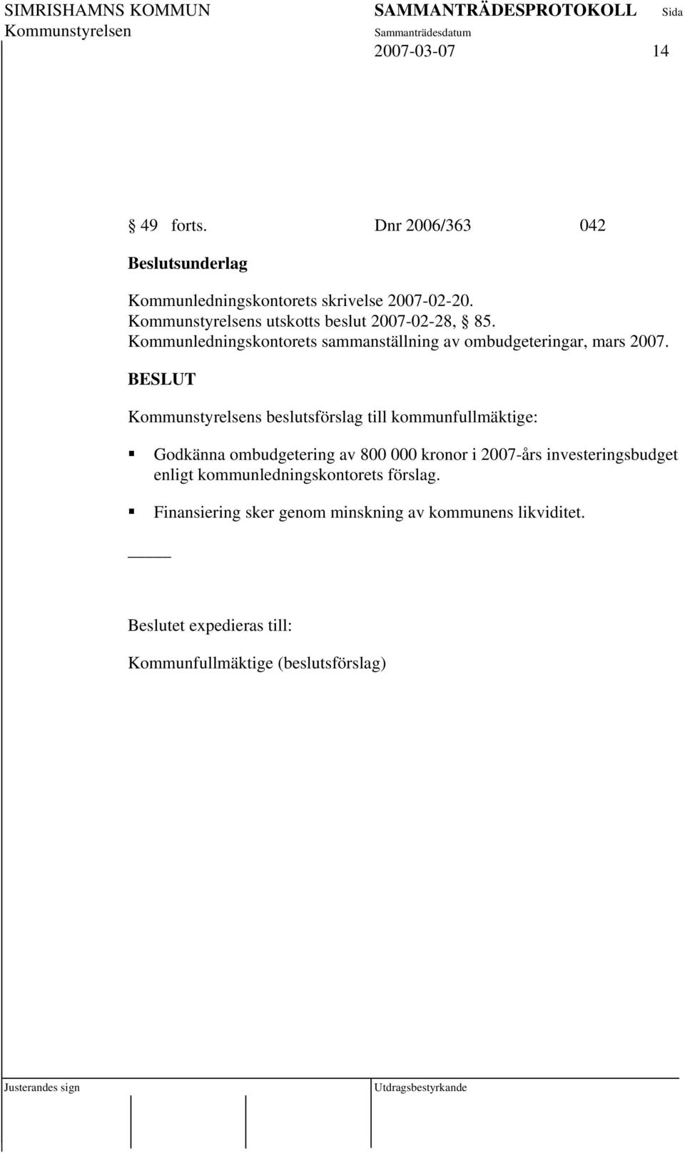 BESLUT s beslutsförslag till kommunfullmäktige: Godkänna ombudgetering av 800 000 kronor i 2007-års investeringsbudget