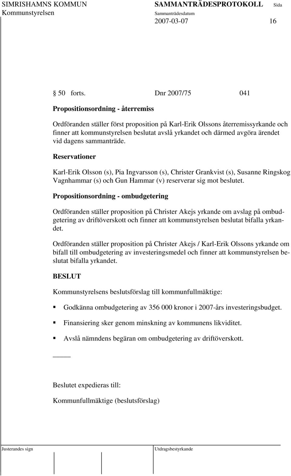 ärendet vid dagens sammanträde. Reservationer Karl-Erik Olsson (s), Pia Ingvarsson (s), Christer Grankvist (s), Susanne Ringskog Vagnhammar (s) och Gun Hammar (v) reserverar sig mot beslutet.