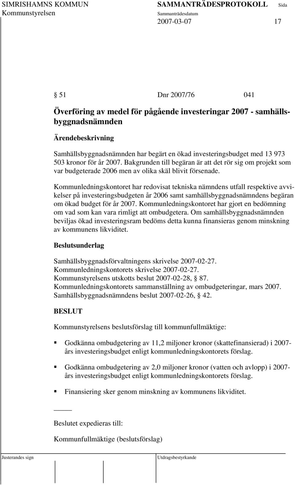 Kommunledningskontoret har redovisat tekniska nämndens utfall respektive avvikelser på investeringsbudgeten år 2006 samt samhällsbyggnadsnämndens begäran om ökad budget för år 2007.