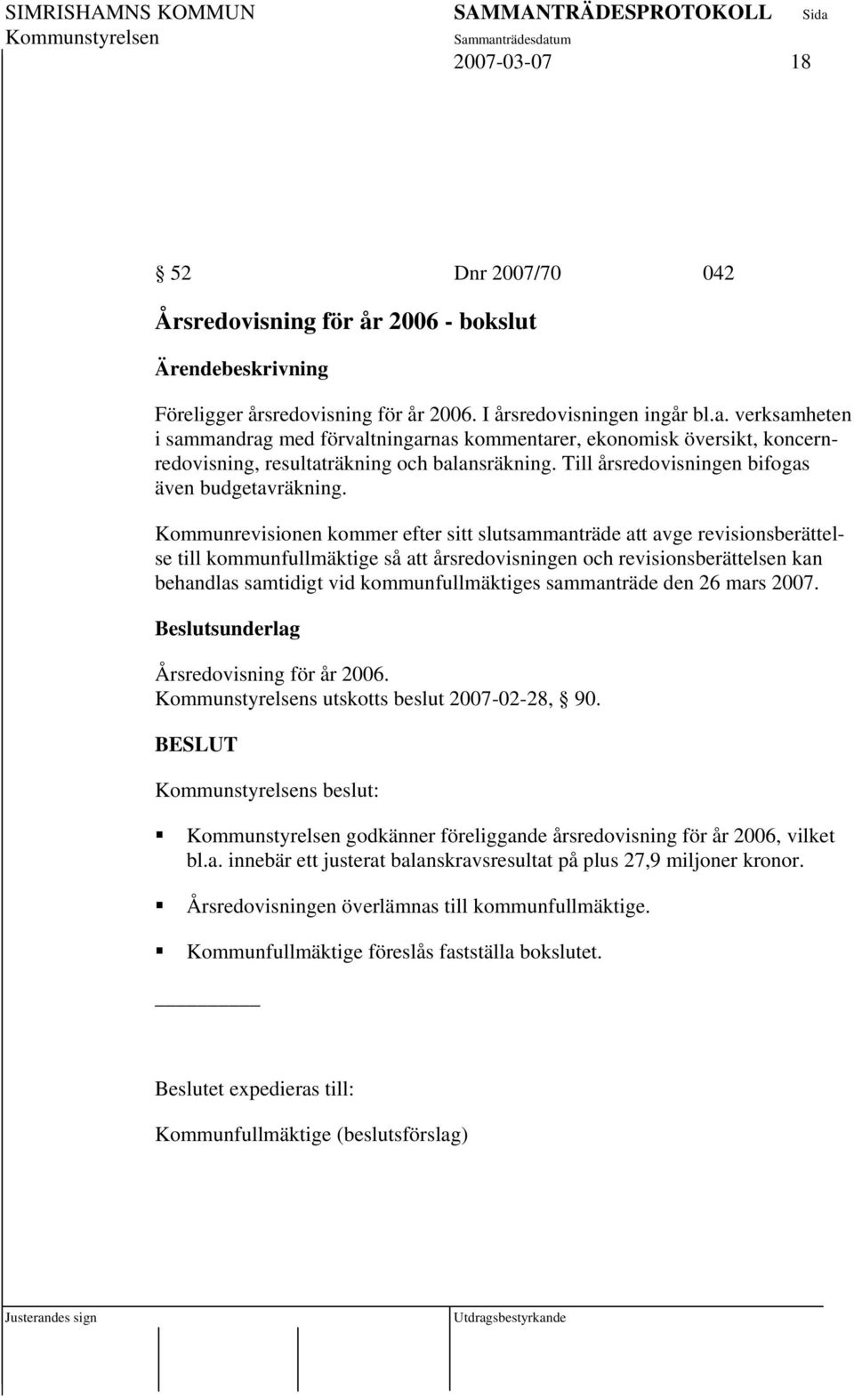 Kommunrevisionen kommer efter sitt slutsammanträde att avge revisionsberättelse till kommunfullmäktige så att årsredovisningen och revisionsberättelsen kan behandlas samtidigt vid kommunfullmäktiges