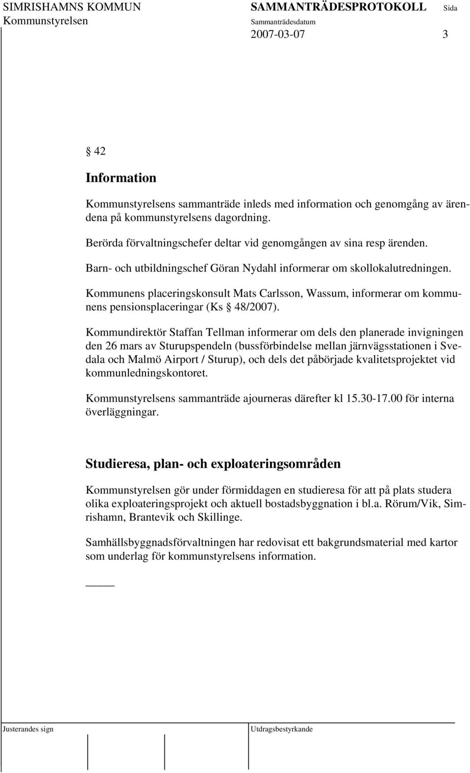 Kommundirektör Staffan Tellman informerar om dels den planerade invigningen den 26 mars av Sturupspendeln (bussförbindelse mellan järnvägsstationen i Svedala och Malmö Airport / Sturup), och dels det