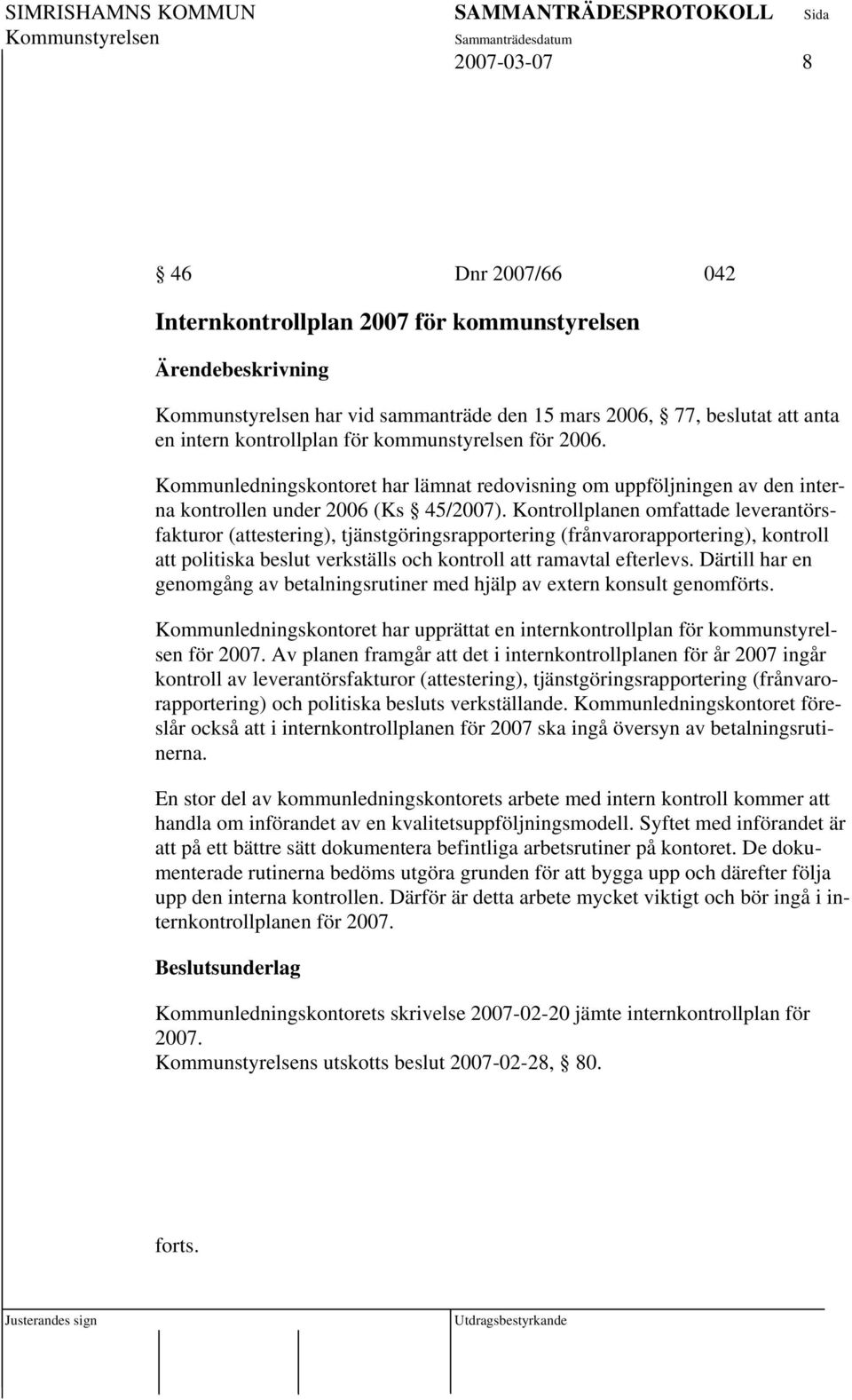 Kontrollplanen omfattade leverantörsfakturor (attestering), tjänstgöringsrapportering (frånvarorapportering), kontroll att politiska beslut verkställs och kontroll att ramavtal efterlevs.