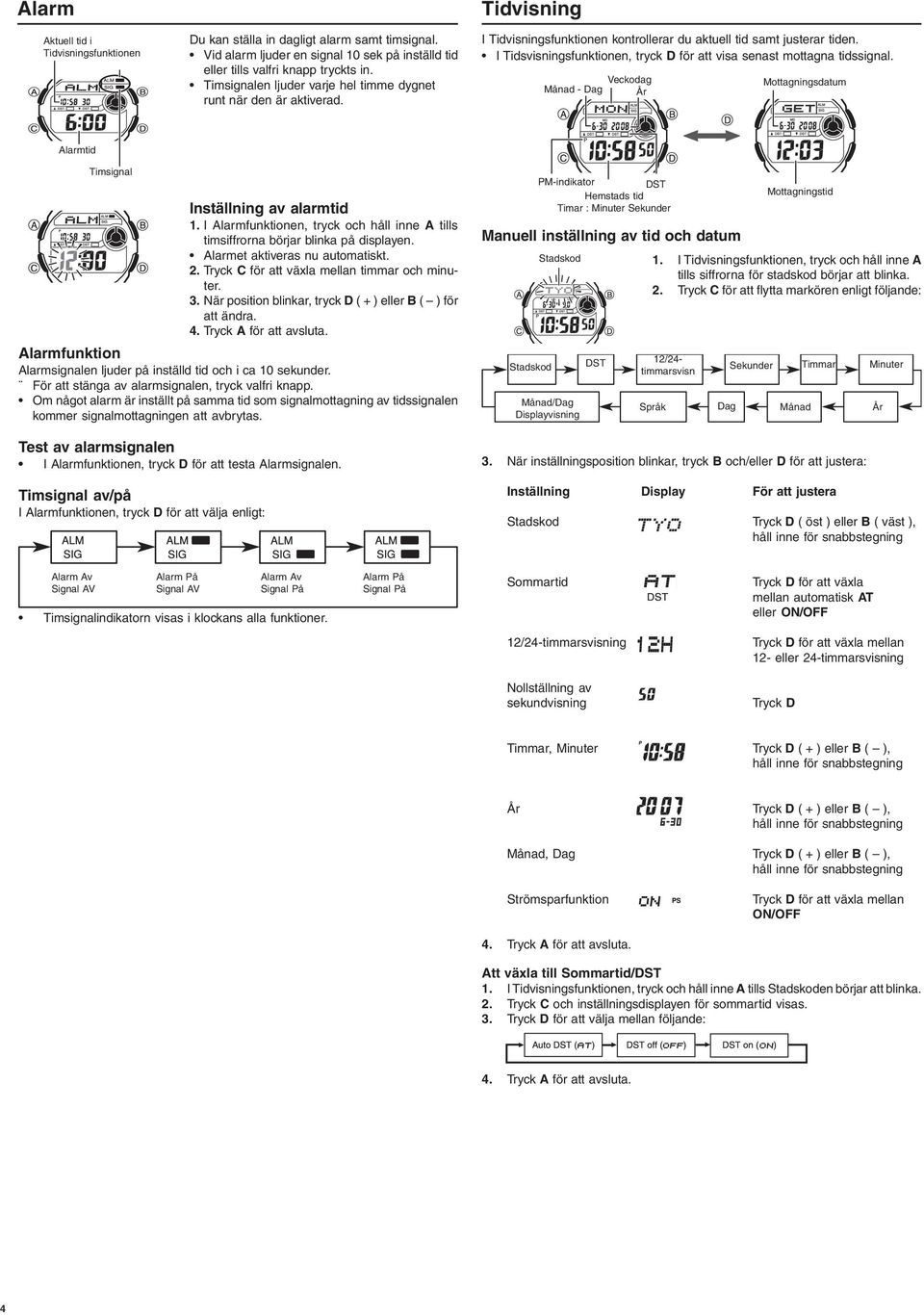 I Tidsvisningsfunktionen, tryck D för att visa senast mottagna tidssignal. Månad - Dag Veckodag Mottagningsdatum Alarmtid Timsignal Inställning av alarmtid 1.