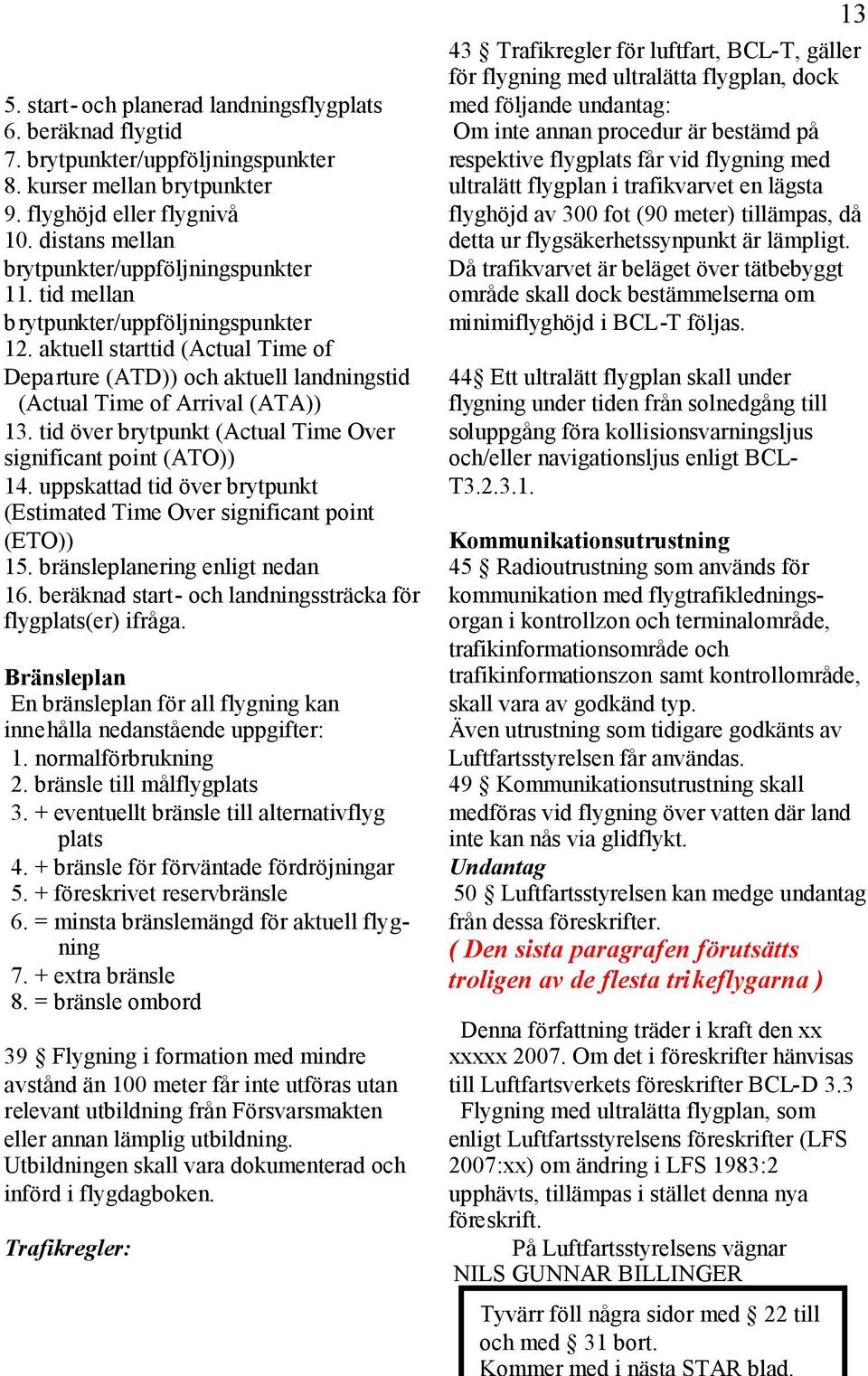 aktuell starttid (Actual Time of Departure (ATD)) och aktuell landningstid (Actual Time of Arrival (ATA)) 13. tid över brytpunkt (Actual Time Over significant point (ATO)) 14.