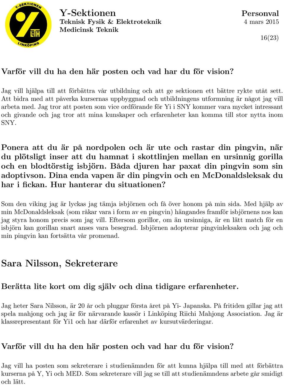 Jag tror att posten som vice ordförande för Yi i SNY kommer vara mycket intressant och givande och jag tror att mina kunskaper och erfarenheter kan komma till stor nytta inom SNY.