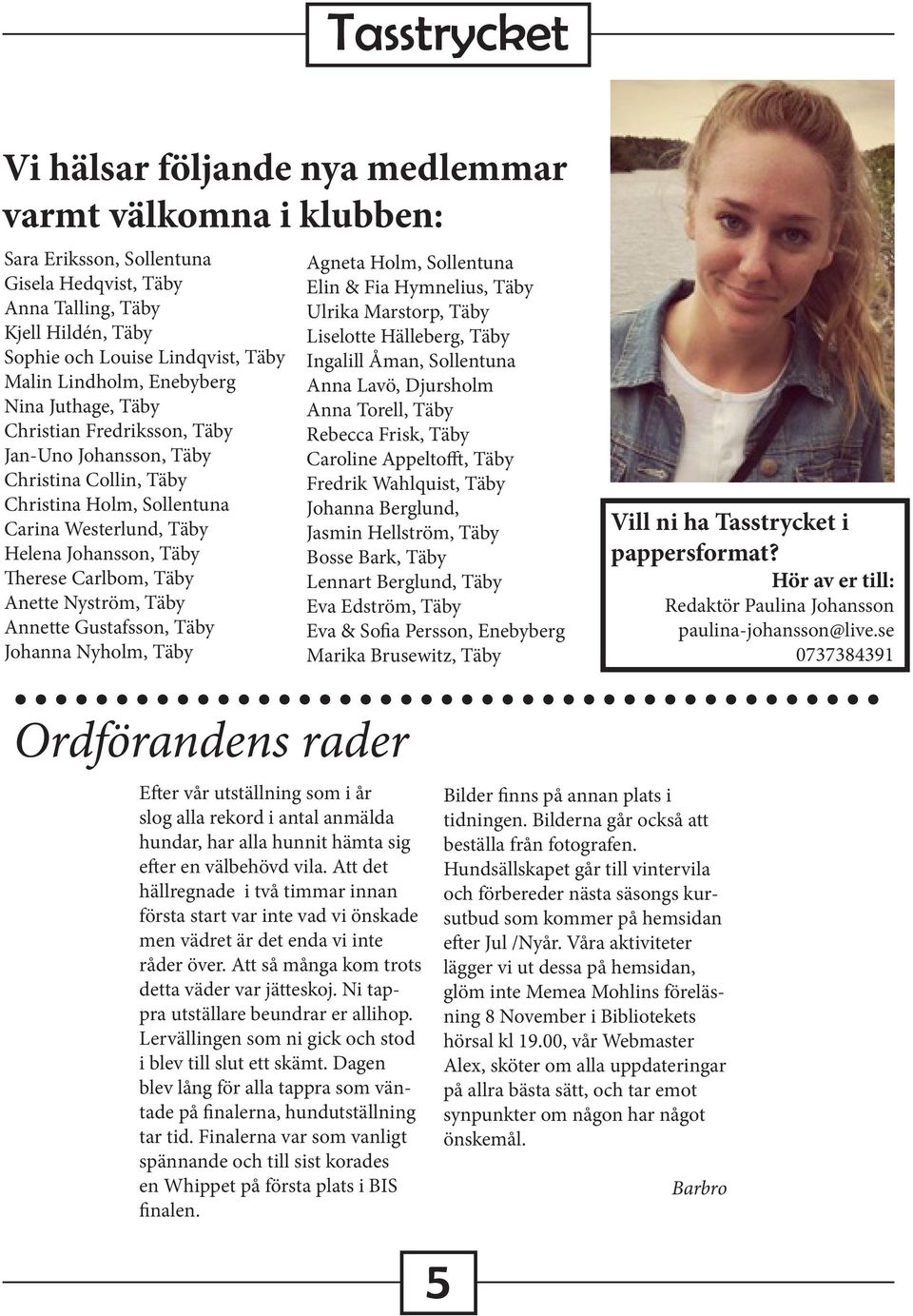 Anette Nyström, Täby Annette Gustafsson, Täby Johanna Nyholm, Täby Agneta Holm, Sollentuna Elin & Fia Hymnelius, Täby Ulrika Marstorp, Täby Liselotte Hälleberg, Täby Ingalill Åman, Sollentuna Anna
