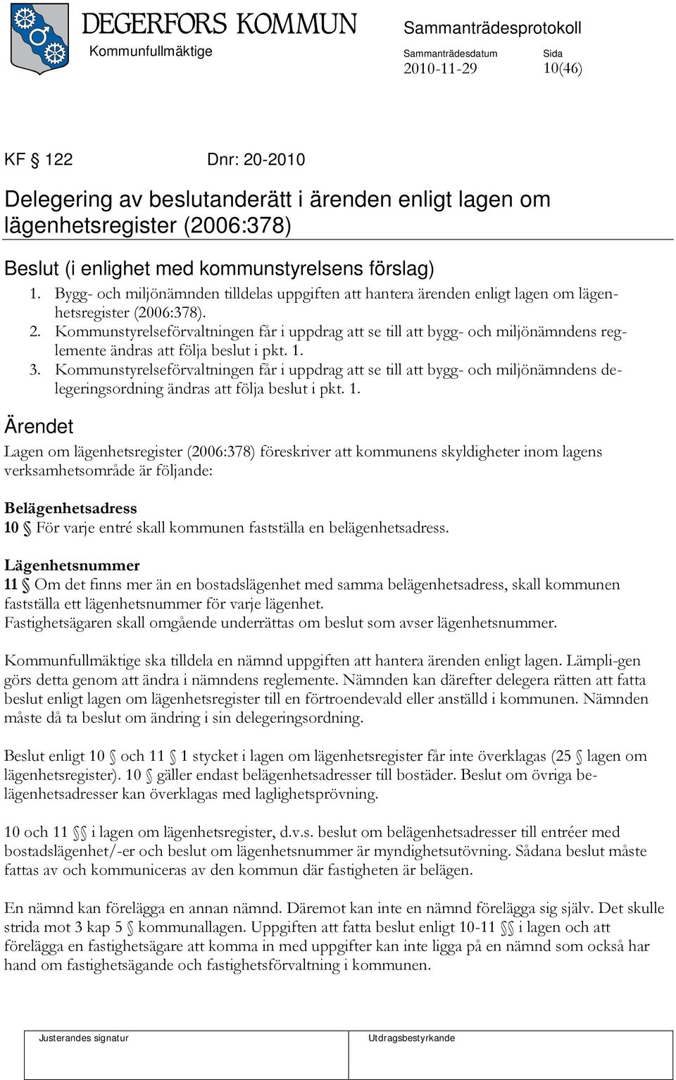 Kommunstyrelseförvaltningen får i uppdrag att se till att bygg- och miljönämndens reglemente ändras att följa beslut i pkt. 1. 3.